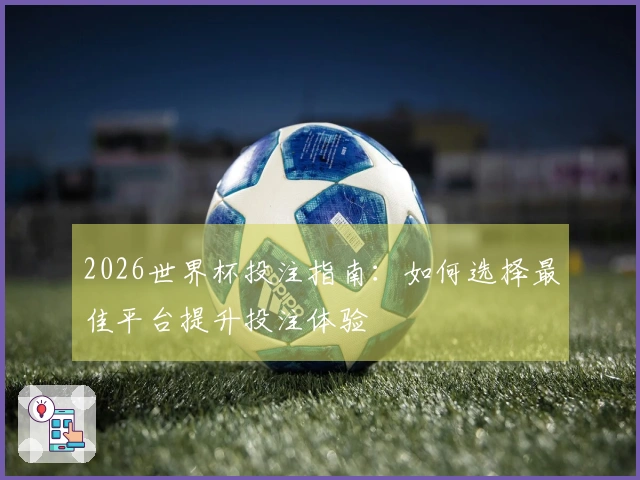 2026世界杯投注指南：如何选择最佳平台提升投注体验