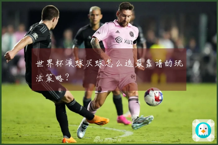 世界杯滚球买球怎么选最靠谱的玩法策略？